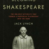 Becoming Shakespeare: The Unlikely Afterlife That Turned a Provincial Playwright into the Bard